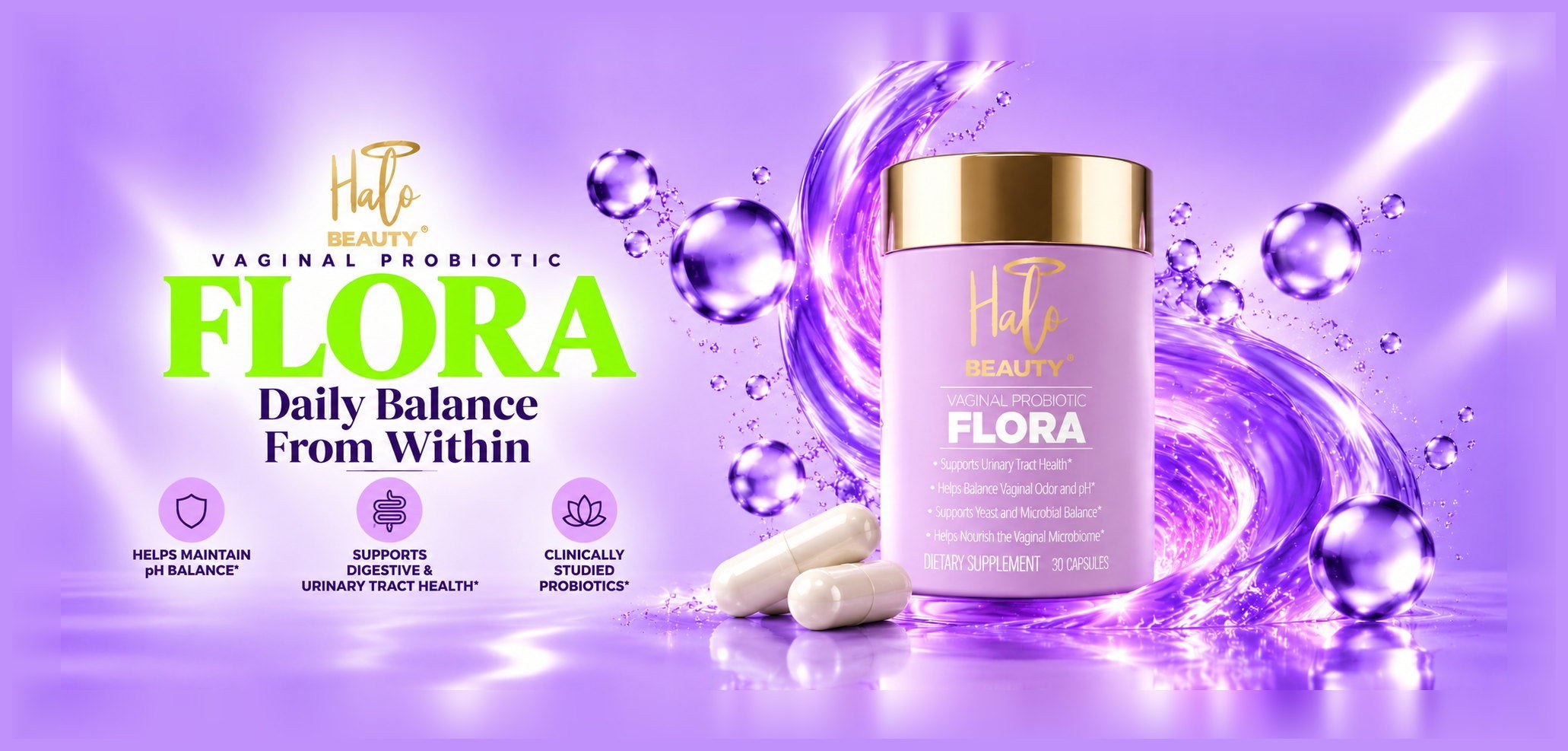 Halo Beauty Flora vaginal probiotic — Daily Balance From Within. Helps maintain pH balance; supports digestive and urinary tract health; clinically studied probiotics. Lavender jar with two capsules in a liquid swirl.